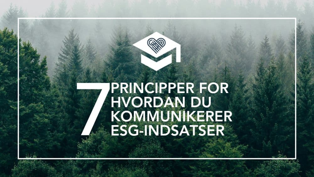 7 principper for, hvordan I kan kommunikere ESG-indsatser på en relevant, troværdig og engagerende måde.